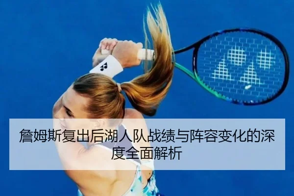 詹姆斯复出后湖人队战绩与阵容变化的深度全面解析（KAIYUAN GAMES）